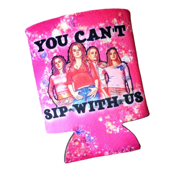 Mean Girls Koozie "You Can't Sip With Us"